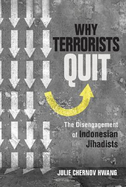Why Terrorists Quit: The Disengagement of Indonesian Jihadists by Julie Chernov Hwang