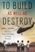 To Build as Well as Destroy: American Nation Building in South Vietnam by Andrew J. Gawthorpe