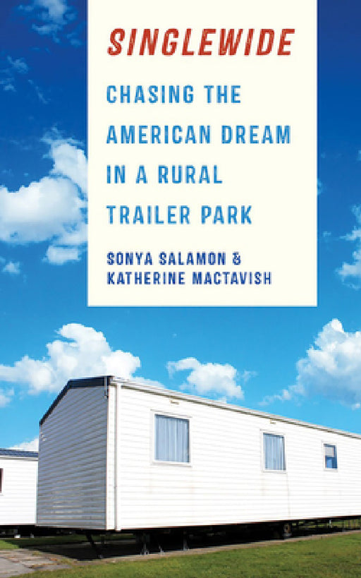 Singlewide: Chasing the American Dream in a Rural Trailer Park by Sonya Salamon, Katherine Mactavish