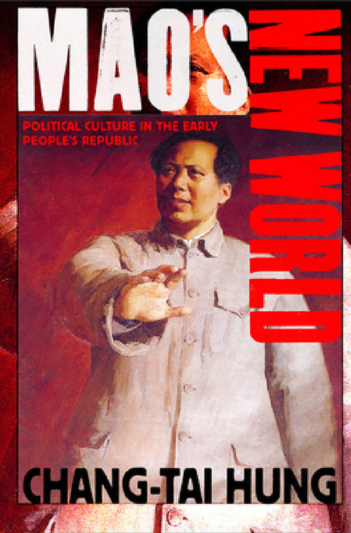 Mao's New World: Political Culture in the Early People's Republic by Chang-Tai Hung