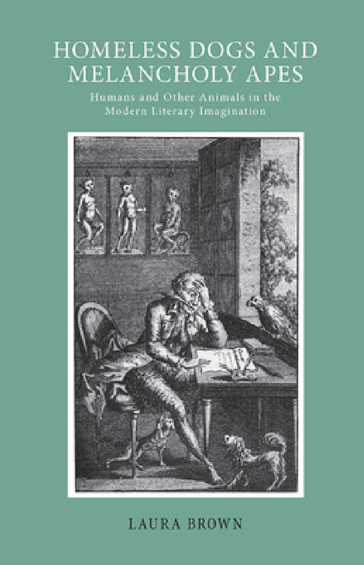 Homeless Dogs and Melancholy Apes: Humans and Other Animals in the Modern Literary Imagination by Laura S. Brown