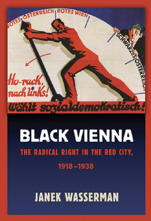 Black Vienna: The Radical Right in the Red City, 1918-1938 by Janek Wasserman