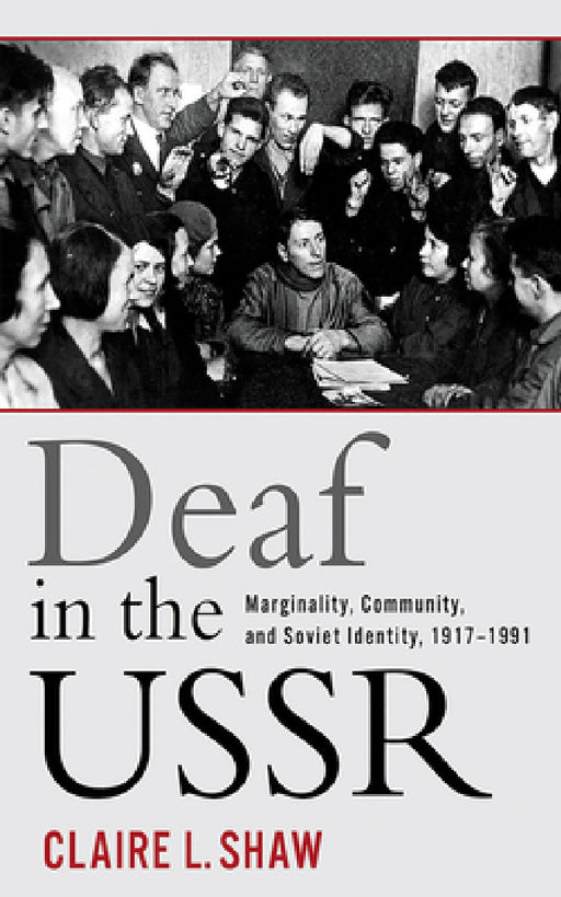 Deaf in the USSR: Marginality, Community, and Soviet Identity, 1917-1991 by Claire L. Shaw