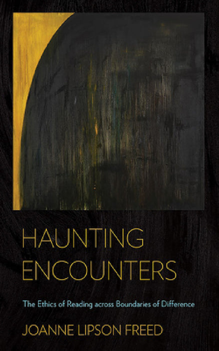 Haunting Encounters: The Ethics of Reading Across Boundaries of Difference by Joanne Lipson Freed
