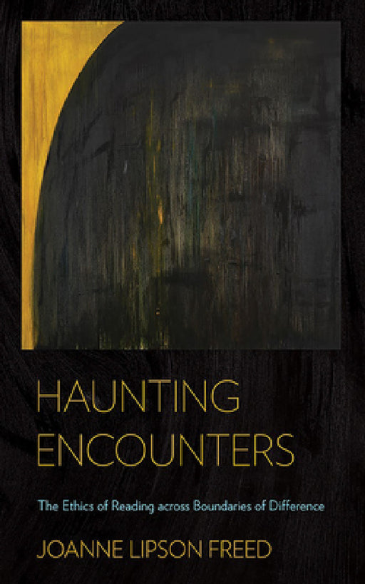 Haunting Encounters: The Ethics of Reading Across Boundaries of Difference by Joanne Lipson Freed