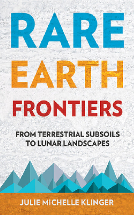 Rare Earth Frontiers: From Terrestrial Subsoils to Lunar Landscapes by Julie M. Klinger