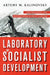 Laboratory of Socialist Development: Cold War Politics and Decolonization in Soviet Tajikistan by Artemy M. Kalinovsky