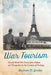 War Tourism: Second World War France from Defeat and Occupation to the Creation of Heritage by Bertram M. Gordon