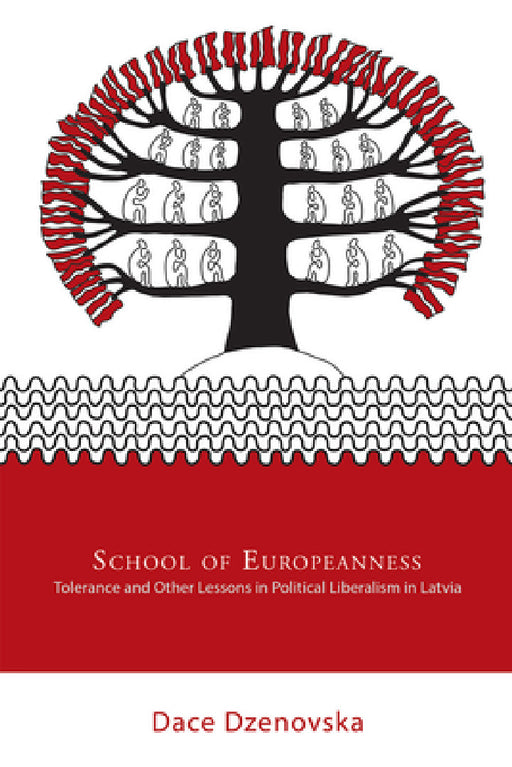 School of Europeanness: Tolerance and Other Lessons in Political Liberalism in Latvia by Dace Dzenovska