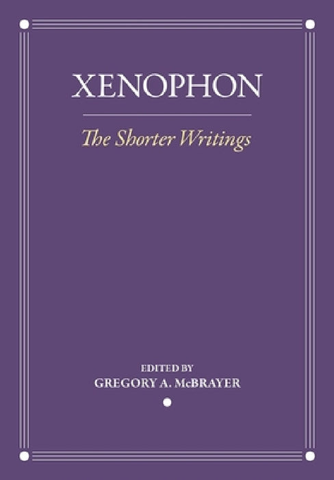 The Shorter Writings by Xenophon, Gregory A. McBrayer