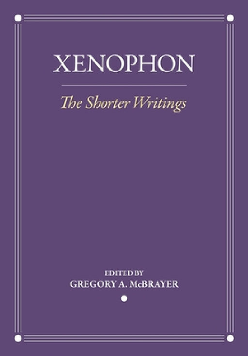 The Shorter Writings by Xenophon, Gregory A. McBrayer