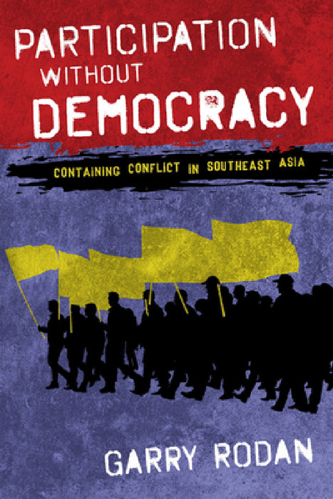 Participation Without Democracy: Containing Conflict in Southeast Asia by Garry Rodan