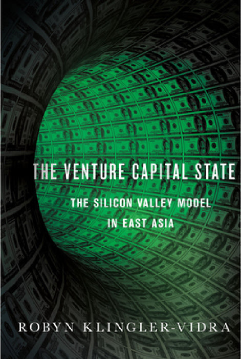Venture Capital State: The Silicon Valley Model in East Asia by Robyn Klingler-Vidra