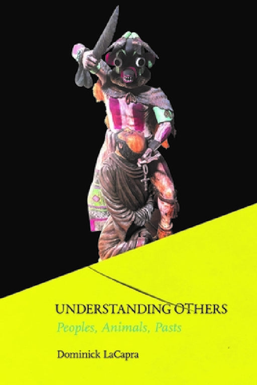 Understanding Others: Peoples, Animals, Pasts by Dominick LaCapra