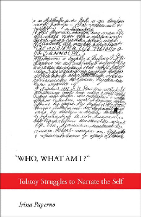 Who, What Am I?: Tolstoy Struggles to Narrate the Self by Irina Paperno