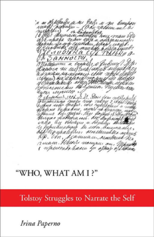 Who, What Am I?: Tolstoy Struggles to Narrate the Self by Irina Paperno
