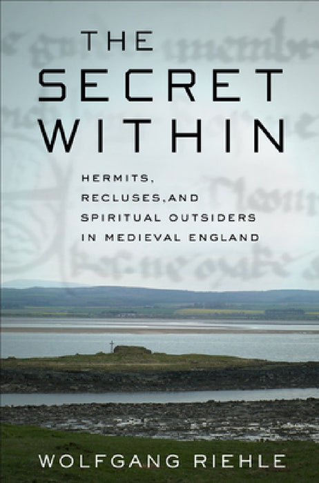 The Secret Within: Hermits, Recluses, and Spiritual Outsiders in Medieval England by Wolfgang Riehle, Charity Scott-Stokes