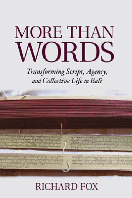 More Than Words: Transforming Script, Agency, and Collective Life in Bali by Richard Fox