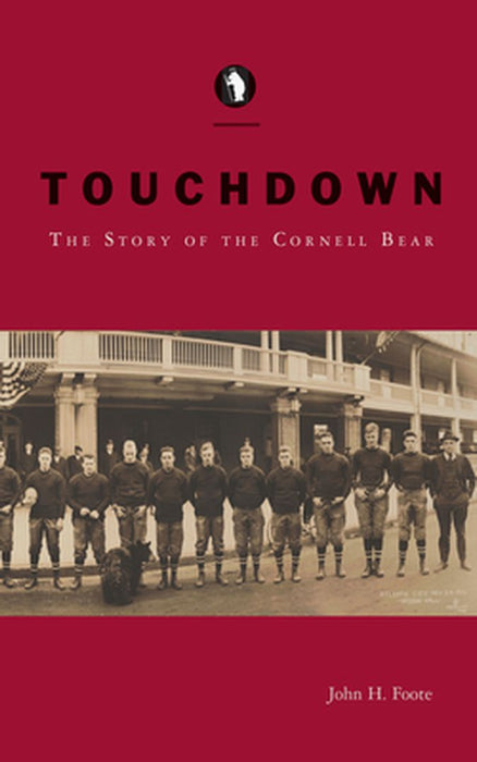 Touchdown: The Story of the Cornell Bear by John H. Foote