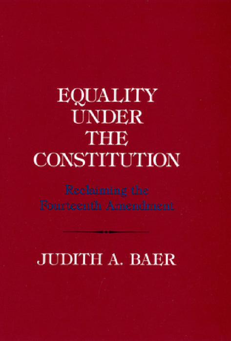 Equality Under the Constitution: Reclaiming the Fourteenth Amendment by Judith A. Baer