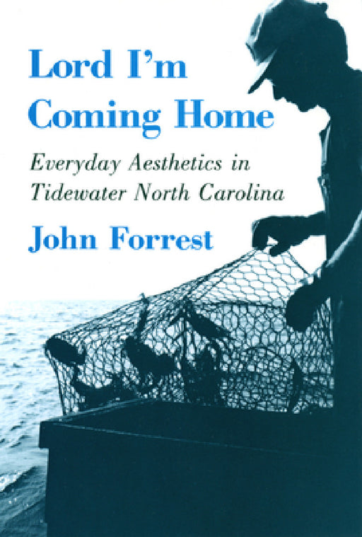 Lord I'm Coming Home: Everyday Aesthetics in Tidewater North Carolina by John Forrest, Deborah Blincoe