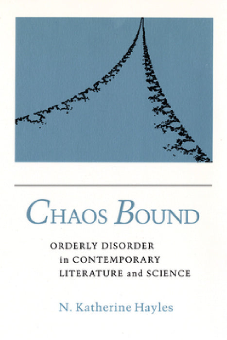 Chaos Bound: Orderly Disorder in Contemporary Literature and Science by N. Katherine Hayles