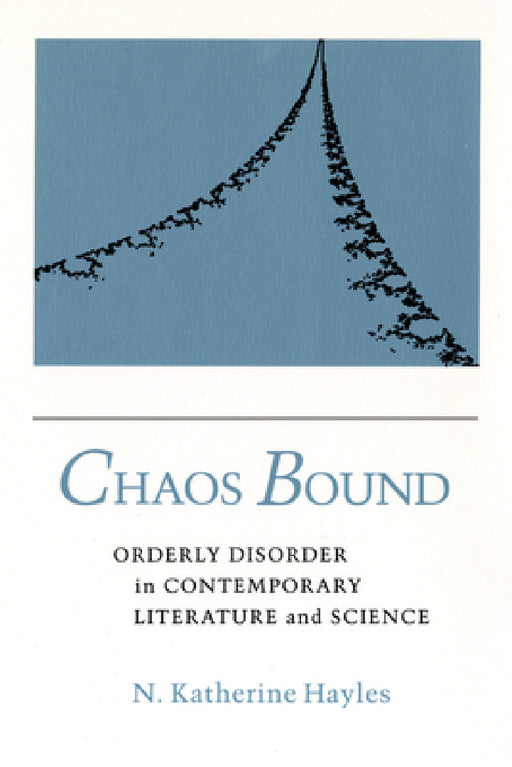 Chaos Bound: Orderly Disorder in Contemporary Literature and Science by N. Katherine Hayles