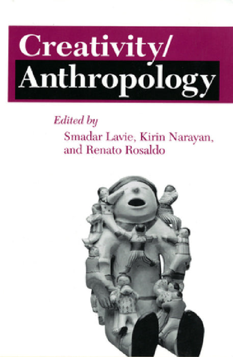 Creativity/Anthropology by Smadar Lavie, Kirin Narayan, Renato Rosaldo