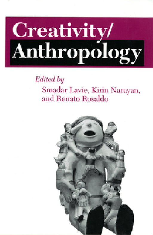 Creativity/Anthropology by Smadar Lavie, Kirin Narayan, Renato Rosaldo