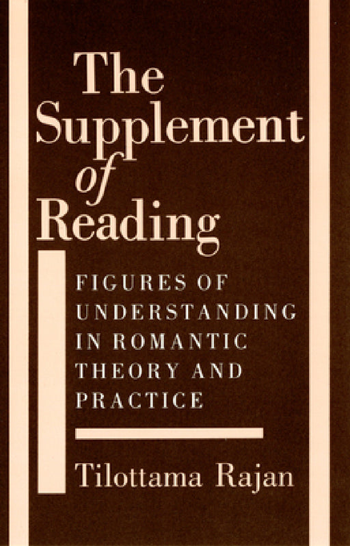 The Supplement of Reading: Figures of Understanding in Romantic Theory and Practice by Tilottama Rajan