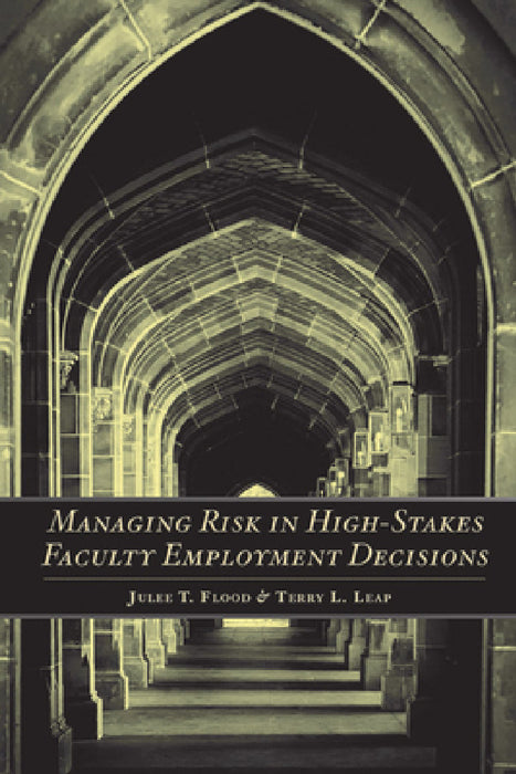 Managing Risk in High-Stakes Faculty Employment Decisions by Julee T. Flood, Terry L. Leap