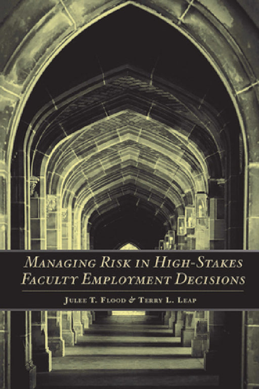 Managing Risk in High-Stakes Faculty Employment Decisions by Julee T. Flood, Terry L. Leap