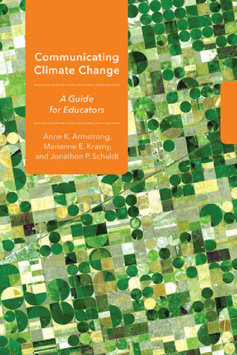 Communicating Climate Change: A Guide for Educators by Anne K. Armstrong, Marianne E. Krasny, Jonathon P. Schuldt
