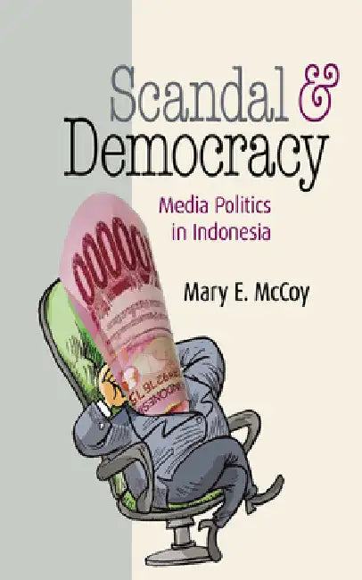 Scandal and Democracy: Media Politics in Indonesia by Mary E. McCoy