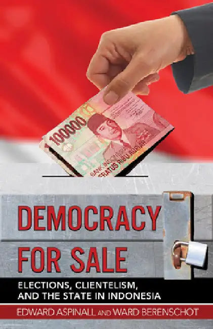 Democracy for Sale: Elections, Clientelism, and the State in Indonesia by Edward Aspinall