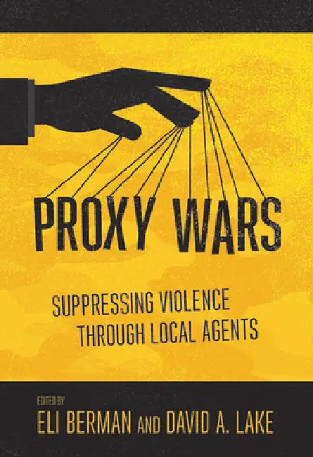 Proxy Wars: Suppressing Violence Through Local Agents by Eli Berman