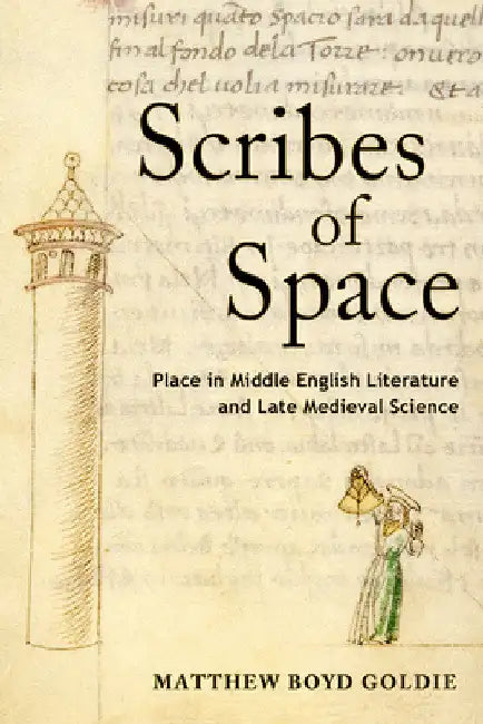 Scribes of Space: Place in Middle English Literature and Late Medieval Science by Matthew Boyd Goldie