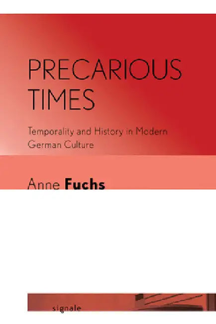 Precarious Times: Temporality and History in Modern German Culture by Anne Fuchs