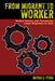 From Migrant to Worker: Global Unions and Temporary Labor Migration in Asia by Michele Ford