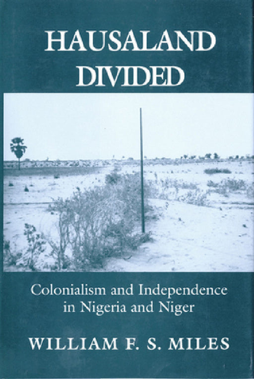 Hausaland Divided: Colonialism and Independence in Nigeria and Niger by William F. S. Miles