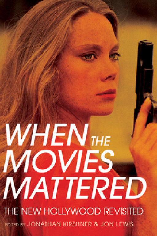 When the Movies Mattered: The New Hollywood Revisited by Jonathan Kirshner, Jon Lewis