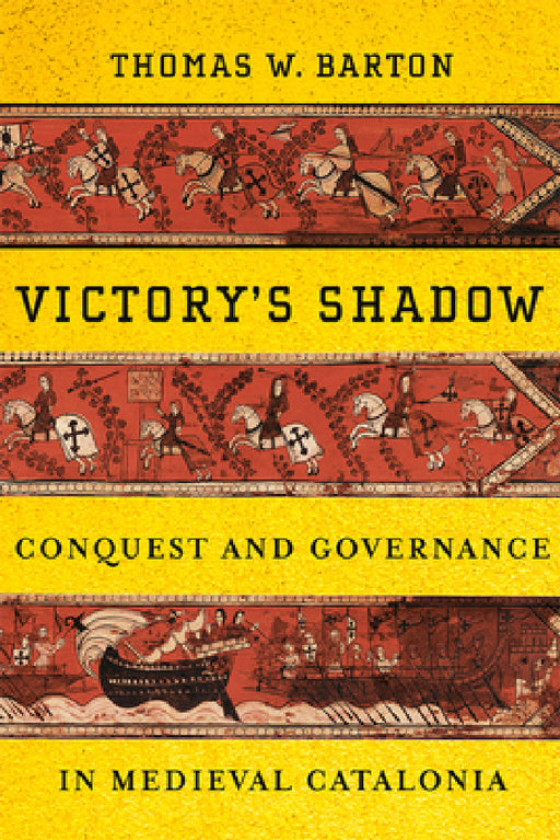 Victory's Shadow: Conquest and Governance in Medieval Catalonia by Thomas W. Barton