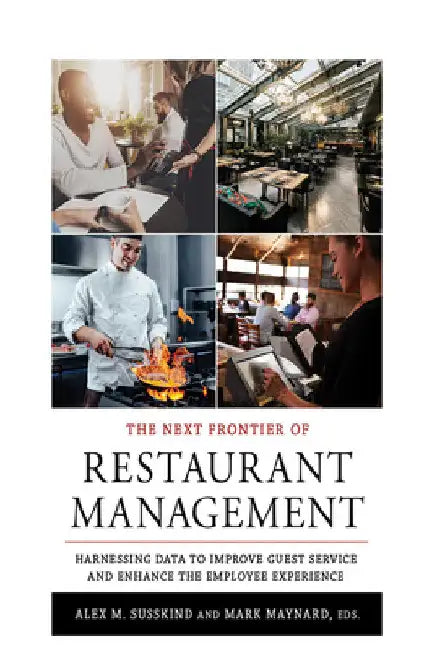 The Next Frontier of Restaurant Management: Harnessing Data to Improve Guest Service and Enhance the Employee Experience by Alex M. Susskind