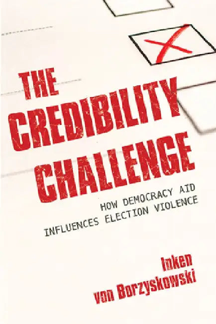 The Credibility Challendge: How Democracy Aid Influences Election Violence by Inken Von Borzyskowski