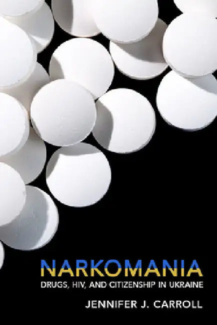 Narkomania: Drugs, Hiv, and Citizenship in Ukraine by Jennifer J. Carroll