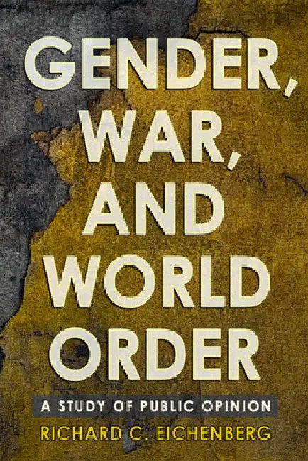 Gender, War, and World Order: A Study of Public Opinion by Richard C. Eichenberg