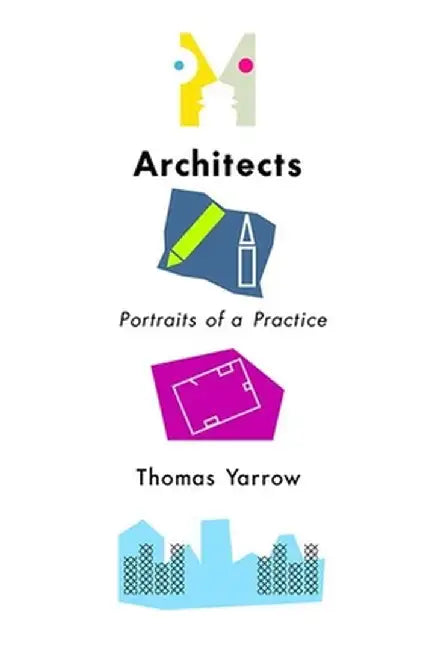 Architects: Portraits of a Practice by Thomas Yarrow