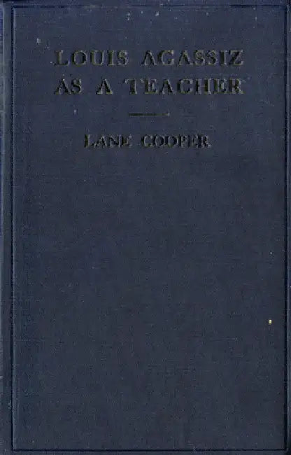 Louis Agassiz as a Teacher: Illustrative Extracts on His Method of Instruction by Lane Cooper