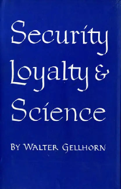 Security, Loyalty, and Science by Walter Gellhorn