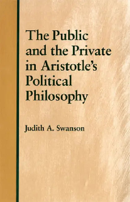 The Public and the Private in Aristotle's Political Philosophy by Judith A. Swanson